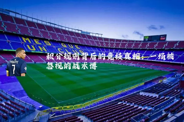 积分规则背后的竞技真相：一场被忽视的战术博弈