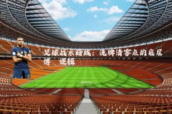 足球战术暗线:洗牌清零点的底层博弈逻辑