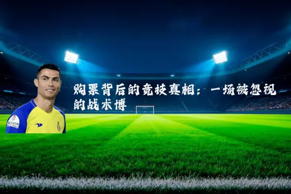 购票背后的竞技真相:一场被忽视的战术博弈
