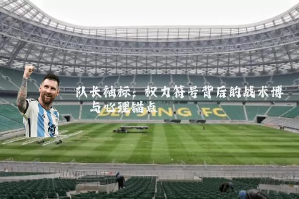 队长袖标：权力符号背后的战术博弈与心理锚点